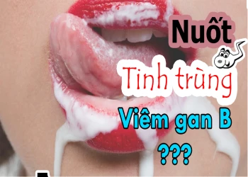 Nuốt tinh trùng có bị lây viêm gan B không? CẢNH BÁO